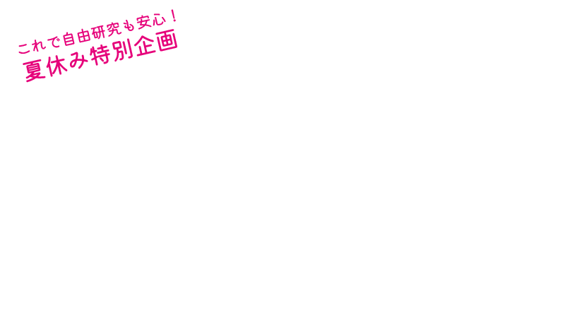 これで自由研究も安心！夏休み特別企画